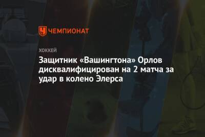 Защитник «Вашингтона» Орлов дисквалифицирован на 2 матча за удар в колено Элерса