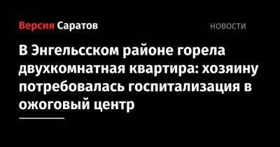 В Энгельсском районе горела двухкомнатная квартира: хозяину потребовалась госпитализация в ожоговый центр