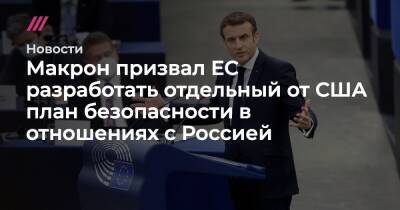 Макрон призвал ЕС разработать отдельный от США план безопасности в отношениях с Россией