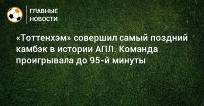 «Тоттенхэм» совершил самый поздний камбэк в истории АПЛ. Команда проигрывала до 95-й минуты