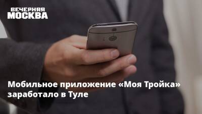 Максим Ликсутов - Мобильное приложение «Моя Тройка» заработало в Туле - vm.ru - Москва - Россия - Тула - Тула