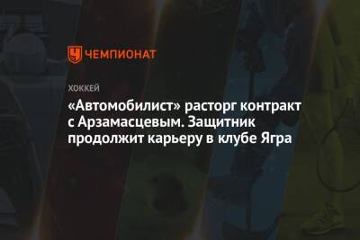 «Автомобилист» расторг контракт с Арзамасцевым. Защитник продолжит карьеру в клубе Ягра