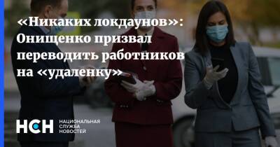 «Никаких локдаунов»: Онищенко призвал переводить работников на «удаленку»