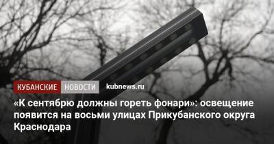 «К сентябрю должны гореть фонари»: освещение появится на восьми улицах Прикубанского округа Краснодара