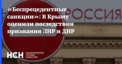 «Беспрецедентные санкции»: В Крыму оценили последствия признания ЛНР и ДНР