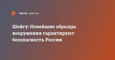 Шойгу: Новейшие образцы вооружения гарантируют безопасность России