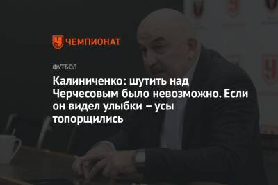 Калиниченко: шутить над Черчесовым было невозможно. Если он видел улыбки – усы топорщились