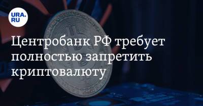 Центробанк РФ требует полностью запретить криптовалюту