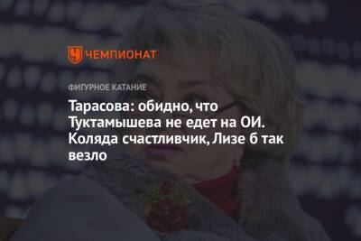 Тарасова: обидно, что Туктамышева не едет на ОИ. Коляда счастливчик, Лизе б так везло