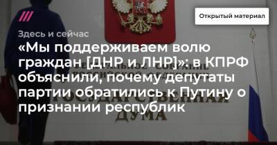 «Мы поддерживаем волю граждан [ДНР и ЛНР]»: в КПРФ объяснили, почему депутаты партии обратились к Путину о признании республик