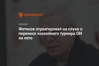 Фетисов отреагировал на слухи о переносе хоккейного турнира ОИ на лето