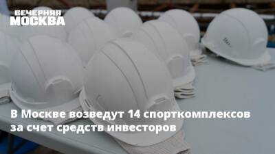 В Москве возведут 14 спорткомплексов за счет средств инвесторов