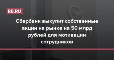 Сбербанк выкупит собственные акции на рынке на 50 млрд рублей для мотивации сотрудников