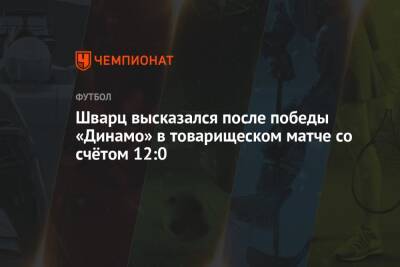 Шварц высказался после победы «Динамо» в товарищеском матче со счётом 12:0