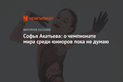Софья Акатьева: о чемпионате мира среди юниоров пока не думаю