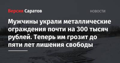 Мужчины украли металлические ограждения почти на 300 тысяч рублей. Теперь им грозит до пяти лет лишения свободы