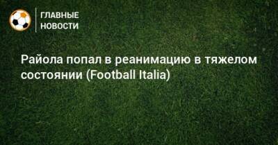 Райола попал в реанимацию в тяжелом состоянии (Football Italia)