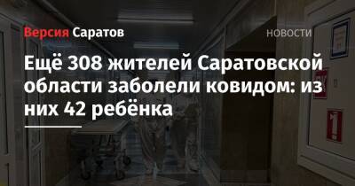 Ещё 308 жителей Саратовской области заболели ковидом: из них 42 ребёнка