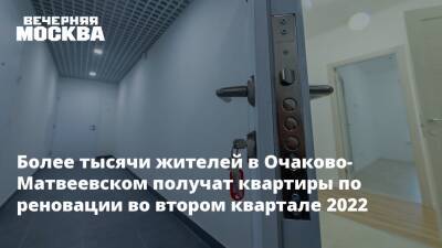 Более тысячи жителей в Очаково-Матвеевском получат квартиры по реновации во втором квартале 2022