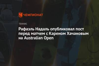 Рафаэль Надаль опубликовал пост перед матчем с Кареном Хачановым на Australian Open