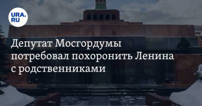 Депутат Мосгордумы потребовал похоронить Ленина с родственниками. «Символ узурпации власти»