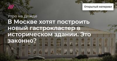 В Москве хотят построить новый гастрокластер в историческом здании. Это законно?