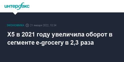 Х5 в 2021 году увеличила оборот в сегменте e-grocery в 2,3 раза
