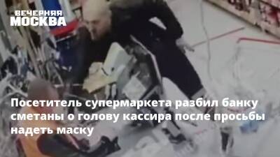 Посетитель супермаркета разбил банку сметаны о голову кассира после просьбы надеть маску
