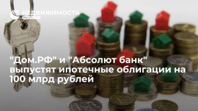 "Дом.РФ" и "Абсолют банк" выпустят ипотечные облигации на 100 млрд рублей