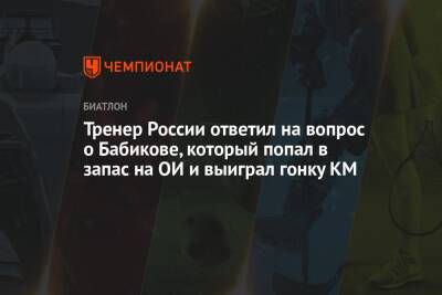 Тренер России ответил на вопрос о Бабикове, который попал в запас на ОИ и выиграл гонку КМ