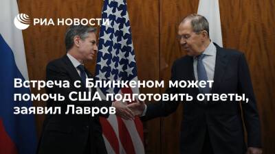 Глава МИД Лавров: встреча с Блинкеном может помочь США дать ответы на предложения России
