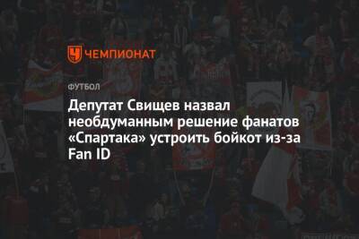 Депутат Свищев назвал необдуманным решение фанатов «Спартака» устроить бойкот из-за Fan ID