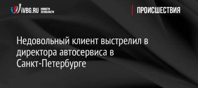Недовольный клиент выстрелил в директора автосервиса в Санкт-Петербурге