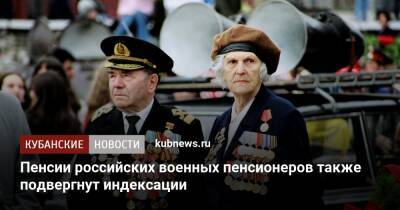 Пенсии российских военных пенсионеров также подвергнут индексации