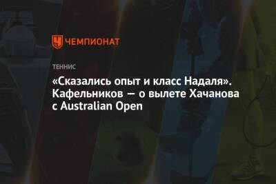 «Сказались опыт и класс Надаля». Кафельников — о вылете Хачанова с Australian Open