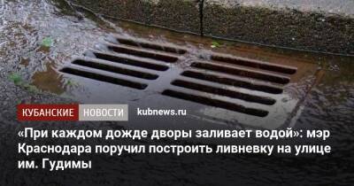 «При каждом дожде дворы заливает водой»: мэр Краснодара поручил построить ливневку на улице им. Гудимы