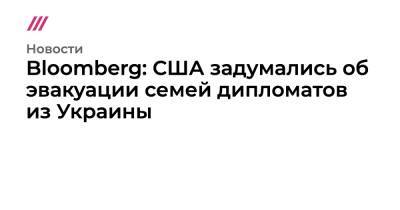 Bloomberg: США задумались об эвакуации семей дипломатов из Украины