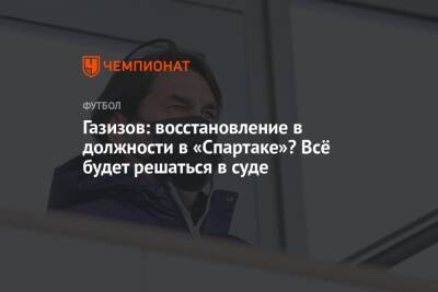 Газизов: восстановление в должности в «Спартаке»? Всё будет решаться в суде