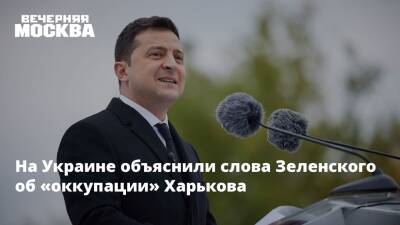 На Украине объяснили слова Зеленского об «оккупации» Харькова