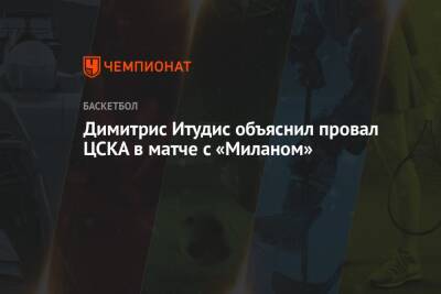 Димитрис Итудис - Димитрис Итудис объяснил провал ЦСКА в матче с «Миланом» - championat.com - Москва