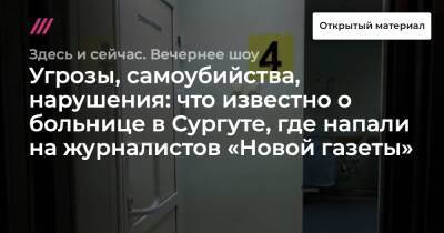 Угрозы, самоубийства, нарушения: что известно о больнице в Сургуте, где напали на журналистов «Новой газеты»