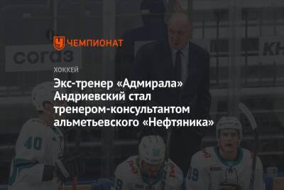 Экс-тренер «Адмирала» Андриевский стал тренером-консультантом альметьевского «Нефтяника»