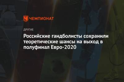 Российские гандболисты сохранили теоретические шансы на выход в полуфинал Евро-2020