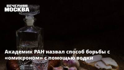 Академик РАН назвал способ борьбы с «омикроном» с помощью водки