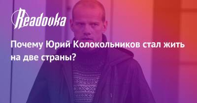 Почему Юрий Колокольников стал жить на две страны?