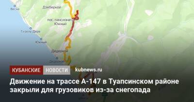Движение на трассе А-147 в Туапсинском районе закрыли для грузовиков из-за снегопада - kubnews.ru - Краснодарский край - Апсны - район Туапсинский