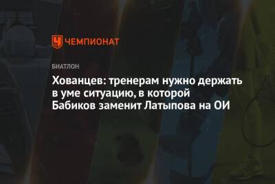 Хованцев: тренерам нужно держать в уме ситуацию, в которой Бабиков заменит Латыпова на ОИ