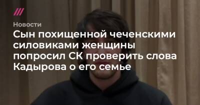 Сын похищенной чеченскими силовиками женщины попросил СК проверить слова Кадырова о его семье