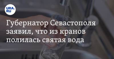 Губернатор Севастополя заявил, что из кранов полилась святая вода. Видео