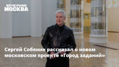 Сергей Собянин рассказал о новом московском проекте «Город заданий»